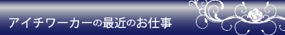 アイチワーカーの最近のお仕事